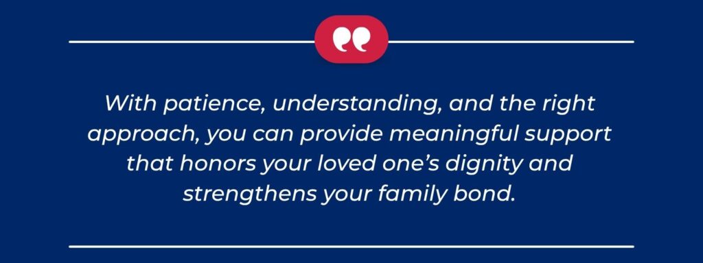 infographic that says 'With patience, understanding, and the right approach, you can provide meaningful support that honors your loved one’s dignity and strengthens your family bond.'
