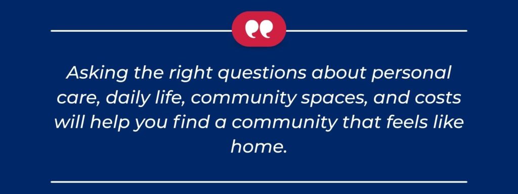 infographic that says 'Asking the right questions about personal care, daily life, community spaces, and costs will help you find a community that feels like home.'